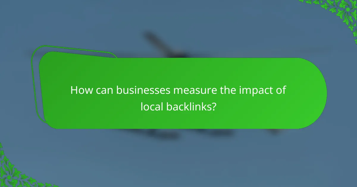 How can businesses measure the impact of local backlinks?