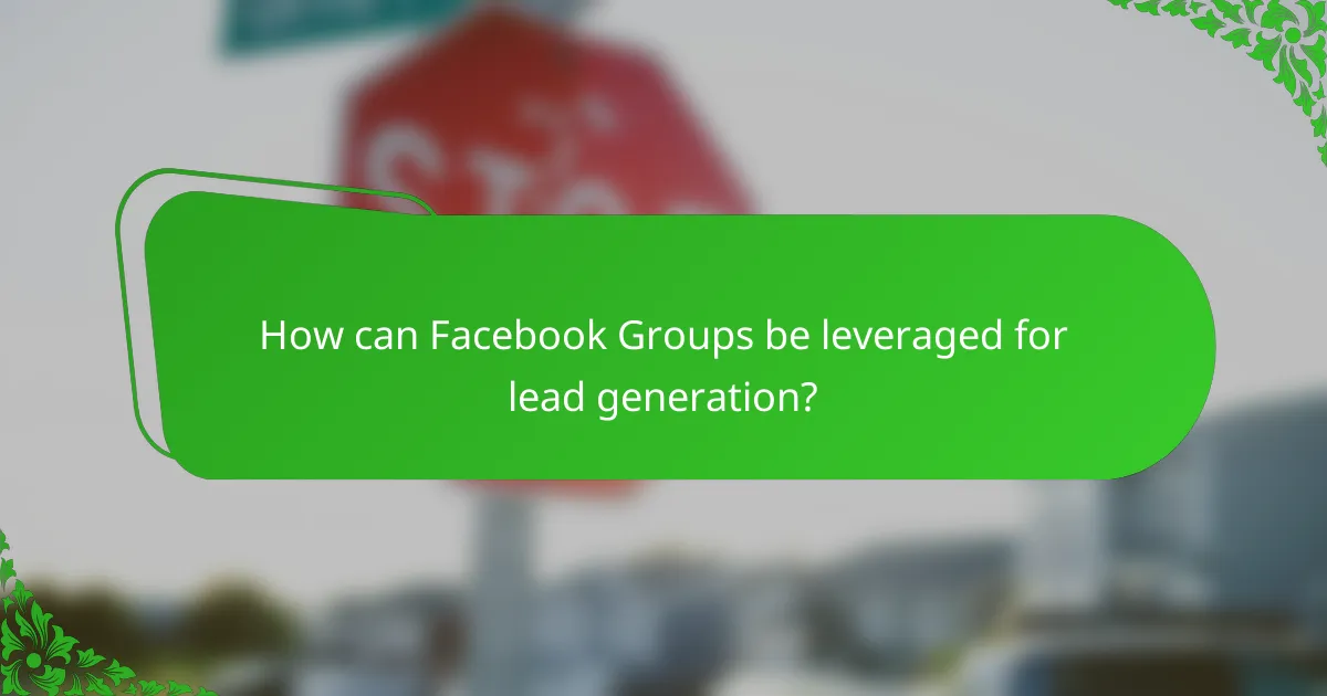 How can Facebook Groups be leveraged for lead generation?
