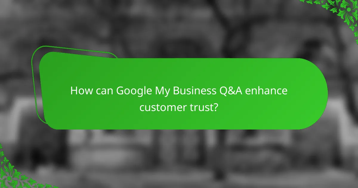 How can Google My Business Q&A enhance customer trust?