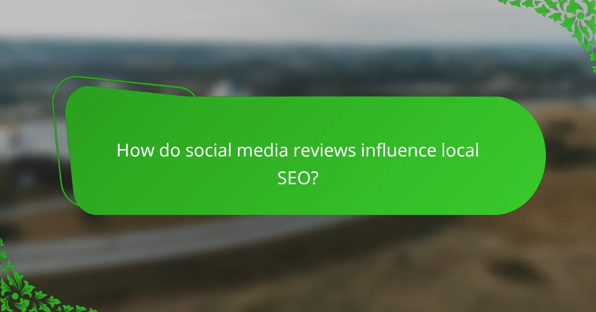 How do social media reviews influence local SEO?
