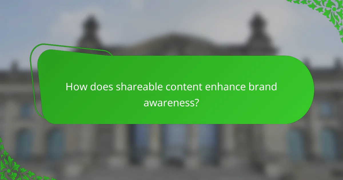 How does shareable content enhance brand awareness?