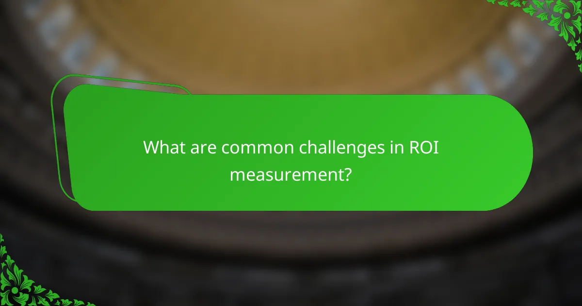 What are common challenges in ROI measurement?
