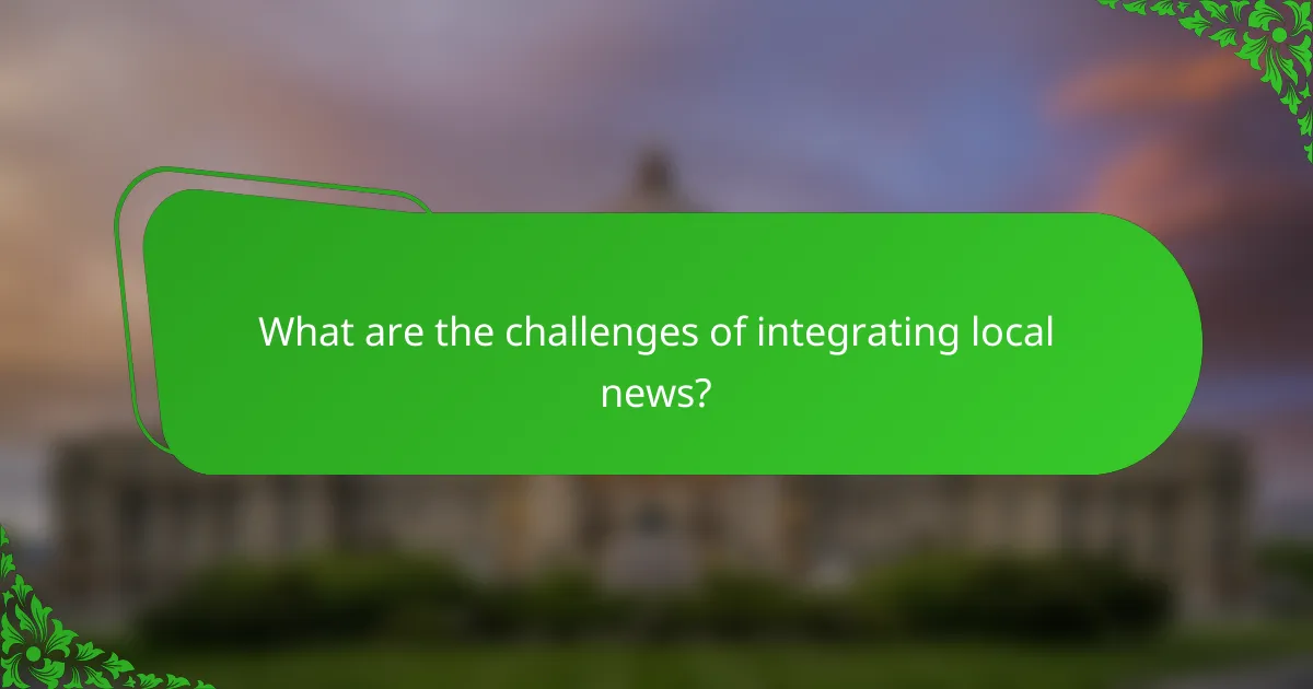 What are the challenges of integrating local news?