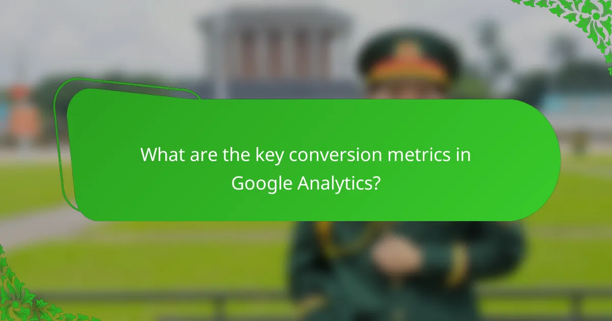 What are the key conversion metrics in Google Analytics?