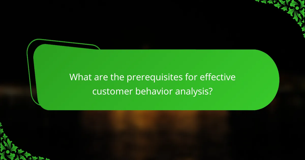 What are the prerequisites for effective customer behavior analysis?