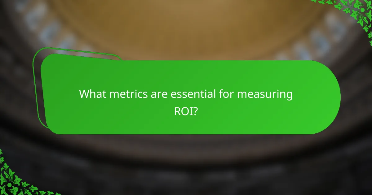 What metrics are essential for measuring ROI?
