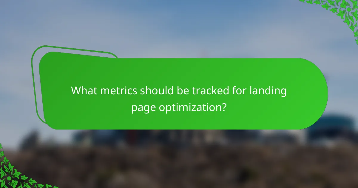 What metrics should be tracked for landing page optimization?