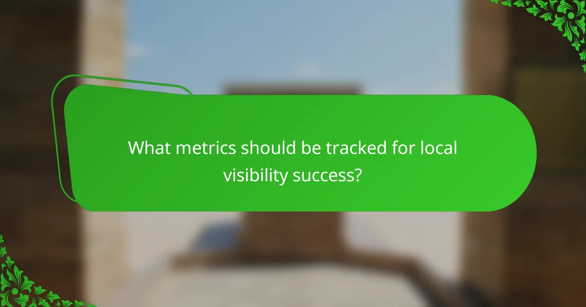 What metrics should be tracked for local visibility success?