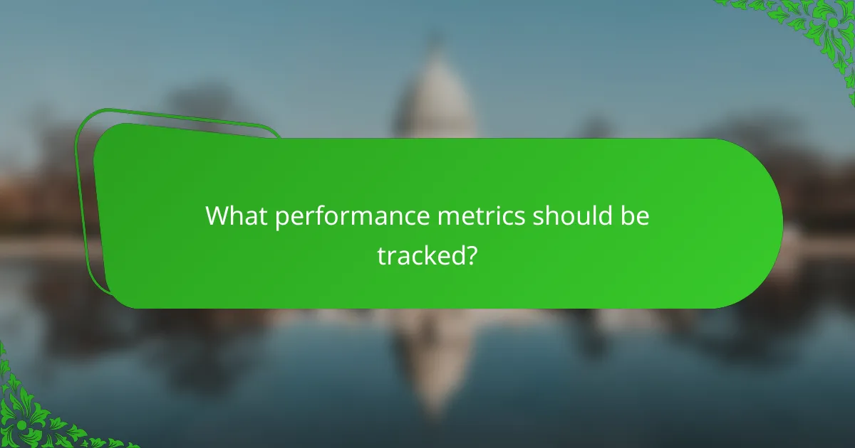 What performance metrics should be tracked?