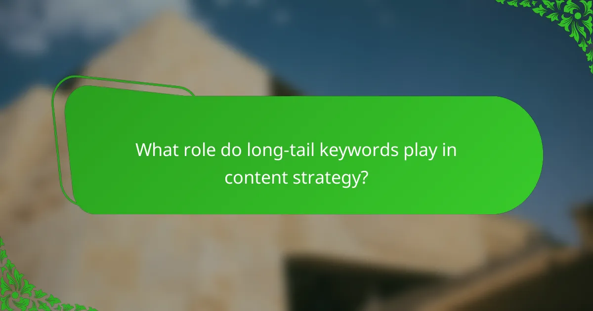 What role do long-tail keywords play in content strategy?