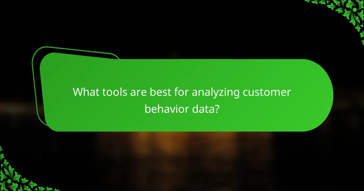 What tools are best for analyzing customer behavior data?